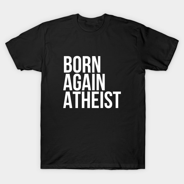 Funny Sarcasm Born Again Atheist T-Shirt by RedYolk